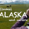 Einmal Alaska Und Zurück, Alaska Teil 1