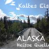 Heiße Quellen, Kaltes Eis – Alaska Teil 2